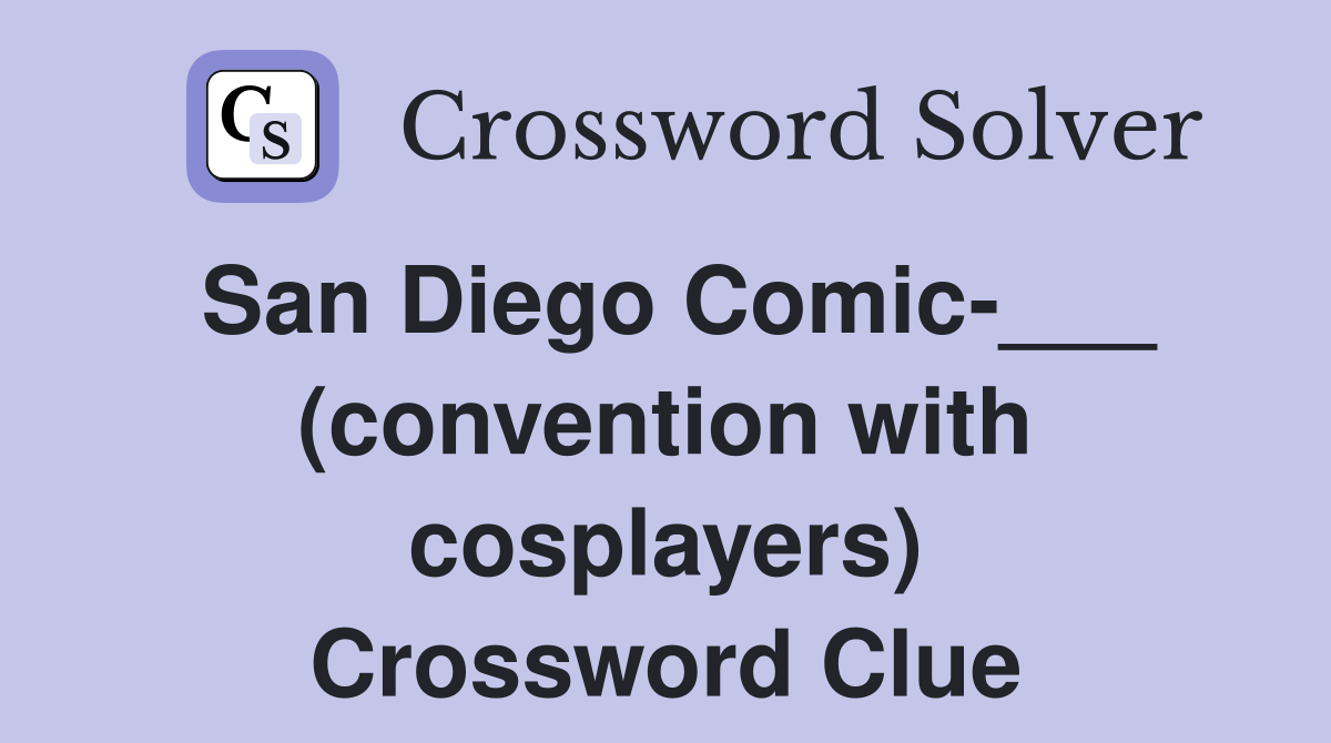 San Diego Comic___ (convention with cosplayers) Crossword Clue